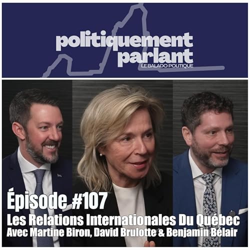 Épisode #107 - Les Relations Internationales Du Québec Avec Martine Biron, David Brulotte & Benjamin Bélair cover art