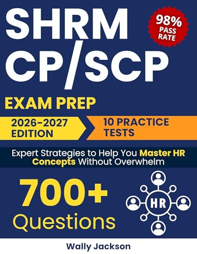 SHRM CP/SCP Exam Prep: The All-in-One Guide to Passing on Your First Attempt – With 10 Practice Tests, Realistic SJQs, and Expert Strategies to Help You Master HR Concepts Without Overwhelm