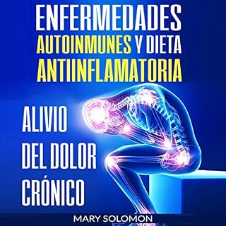 Enfermedades autoinmunes y dieta antiinflamatoria: Alivio del dolor cr&oacute;nico [Autoimmune Disease Anti-inflammatory Diet
