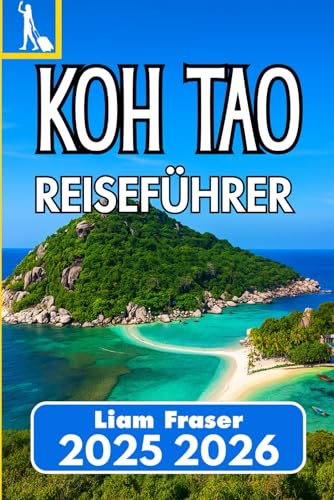 KOH TAO REISEFÜHRER 2025 2026: Planen, erkunden und entdecken Sie Koh Taos Strände, Kultur und Meereslebewesen