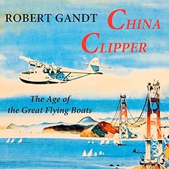 China Clipper: The Age of the Great Flying Boats Audiobook By Robert Gandt cover art