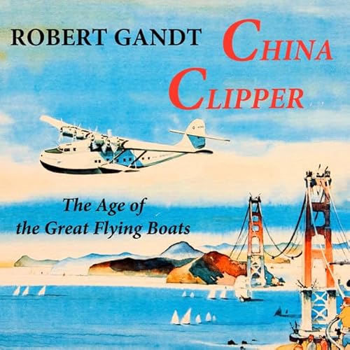 China Clipper: The Age of the Great Flying Boats Audiolivro Por Robert Gandt capa