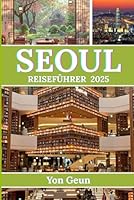 Seoul Reiseführer 2025: Erkundung von Busan, Jeju und den verborgenen Schätzen dahinter (German Edition) B0F67B2WZG Book Cover