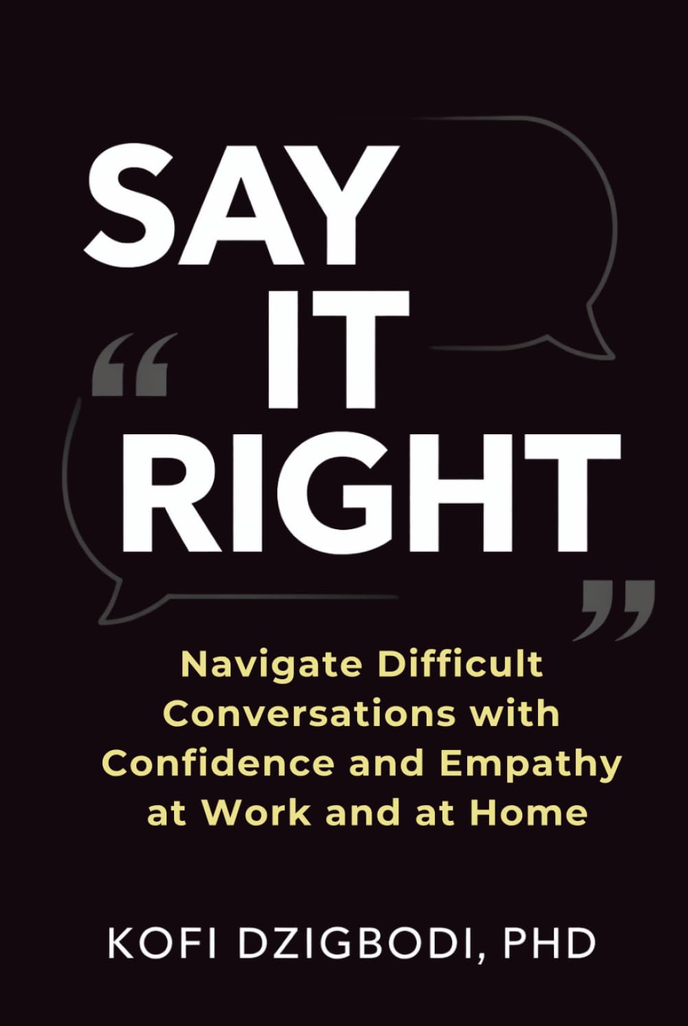 Say It Right: Navigate Difficult Conversations with Confidence and Empathy at Work and at Home (say it right every time series)