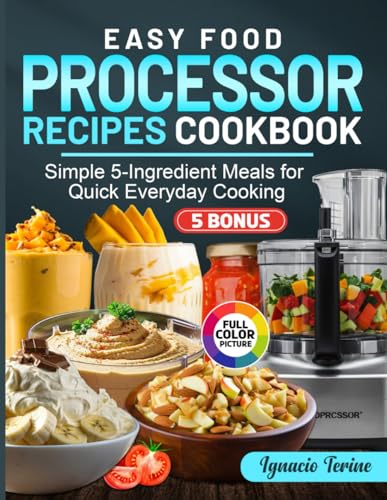 Easy Food Processor Recipes Cookbook: Simple 5-Ingredient Meals For Quick Everyday Cooking
