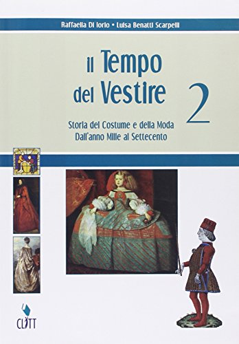 Il tempo del vestire. Storia del costume e della moda. Per le Scuole superiori. Con risorse online. Dall'anno Mille al Settecento (Vol. 2
