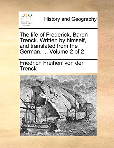 The life of Frederick, Baron Trenck. Written by himself, and translated from the German. ... Volume 2 of 2