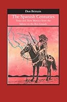 The Spanish Centuries: Texas and New Mexico from the Sabine to the Rio Grande 1419642987 Book Cover