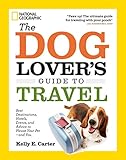 The Dog Lover's Guide to Travel: Best Destinations, Hotels, Events, and Advice to Please Your Pet-and You
