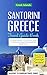 Greece: Santorini, Greece: Travel Guide Book—A Comprehensive 5-Day Travel Guide to Santorini, Greece & Unforgettable Greek Travel (Best Travel Guides to Europe Series Book 8)