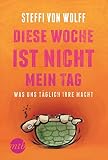 Diese Woche ist nicht mein Tag! Was uns täglich irre macht (Narratives Sachbuch) - Steffi von Wolff 