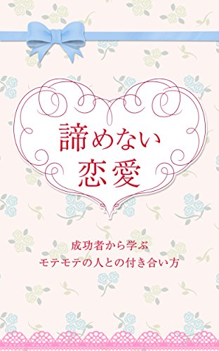 諦めない恋愛 成功者から学ぶ モテモテの人との付き合い方 実用書編集部 工学 Kindleストア Amazon