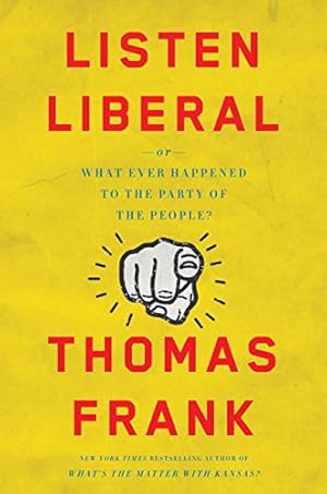 Listen, Liberal: Or, What Ever Happened to the Party of the People?