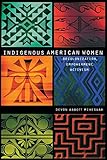 Indigenous American Women: Decolonization, Empowerment, Activism (Contemporary Indigenous Issues)