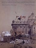 Richard Parkes Bonington: The Complete Drawings (Paul Mellon Centre for Studies in British Art)
