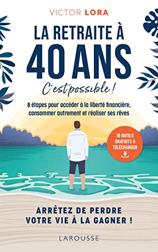 Portada de La retraite à 40 ans, c'est possible !: 8 étapes pour accéder à la liberté financière, consommer autrement et réaliser ses rêves
