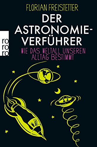 Der Astronomieverführer: Wie das Weltall unseren Alltag bestimmt Der Astronomieverführer: Wie das Weltall unseren Alltag bestimmt
