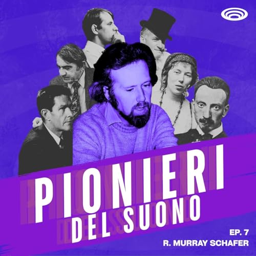 EP. 7 - R. Murray Schafer e il paesaggio sonoro