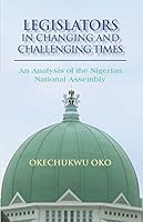 Legislators in Changing and Challenging Times: An Analysis of the Nigerian National Assembly 1938598148 Book Cover