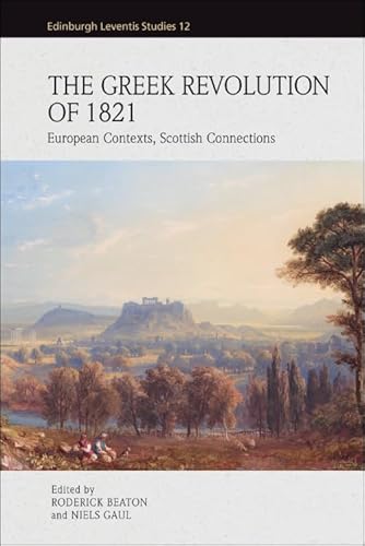 The Greek Revolution of 1821: European Contexts, Scottish Connections (Edinburgh Leventis Studies)