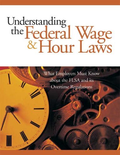 Understanding the Federal Wage & Hour Laws: What Employers Must Know about the FLSA and Its Overtime Regulations