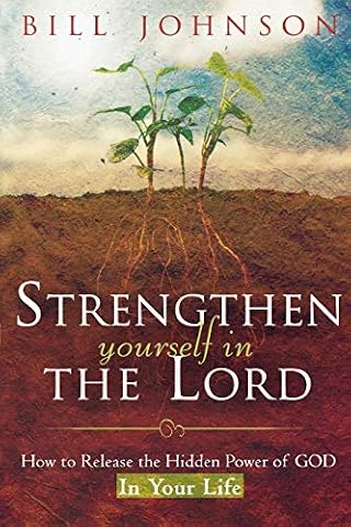 Strengthen Yourself in the Lord: How to Release the Hidden Power of God in Your Life