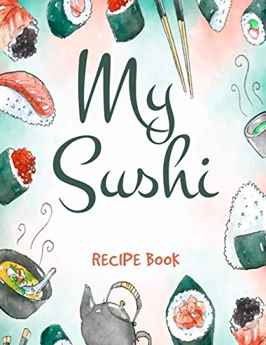 My Sushi: Recipe Book | 100 pages of recipes | 8.5x11 inches.