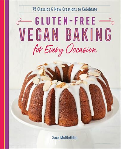 Gluten-Free Vegan Baking for Every Occasion: 75 Classics & New Creations to Celebrate