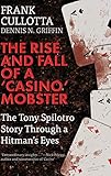  The Rise and Fall of a \'Casino\' Mobster: The Tony Spilotro Story Through a Hitman\'s Eyes (English Edition)
