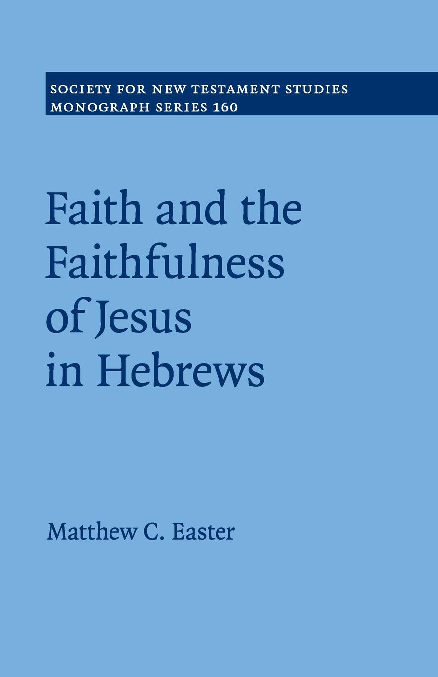 Faith and the Faithfulness of Jesus in Hebrews: 160 (Society for New Testament Studies Monograph Series, Series Number 160)