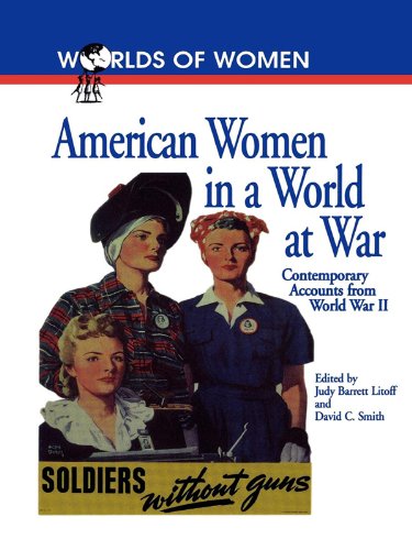 American Women in a World at War: Contemporary Accounts from World War II (The Worlds of Women Series Book 1)