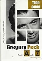 Gregory Peck: De La A a La Z/ From A to Z (Todo Sobre) (Spanish Edition) 8496423301 Book Cover