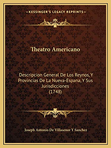 Theatro Americano: Descripcion General De Los Reynos, Y Provincias De La Nueva-Espana, Y Sus Jurisdicciones (1748) (Spanish Edition)