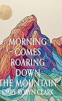 Morning Comes Roaring Down the Mountain B0G38R87RG Book Cover