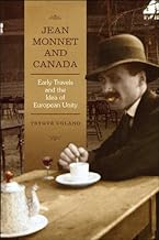 Jean Monnet and Canada: Early Travels and the Idea of European Unity (European Union Studies)