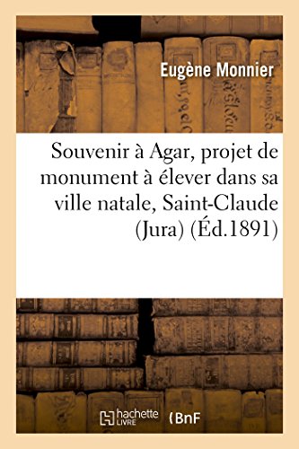 Souvenir À Agar, Projet de Monument À Élever Dans Sa Ville Natale, Saint-Claude Jura (Histoire) (French Edition)