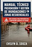 Manual Técnico: Prevención y Gestión de Inundaciones en Zonas Residenciales: Guía esencial para protección civil y adaptación climática en España