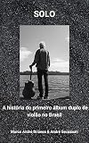 Solo: A História do Primeiro Álbum Duplo de Violão no Brasil