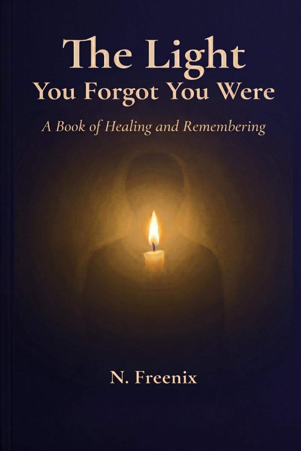 The Light You Forgot You Were: A Book of Healing and Remembering