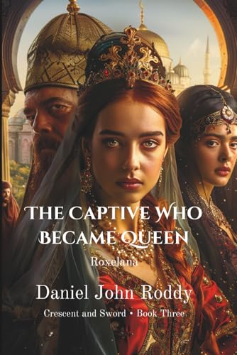 The Captive Who Became Queen: Roxelana (Crescent and Sword)
