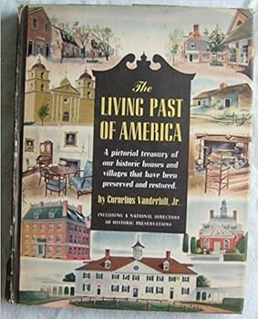 The Living Past of America: a Pictorial Treasury of Our Historic Houses and Villages That Have Been Preserved and Restored