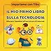 Libro educativo e didattico a colori per bambini 6-8 anni: Il mio primo libro sulla tecnologia: Impariamo con Tibu - collana di libri di attivit&Atilde;&nbsp;, ... e conoscere come comportarsi online.