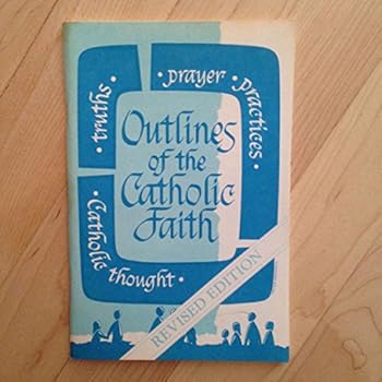 Paperback Outlines of the Catholic Faith - Teachings, Beliefs, Practices, Prayers Book