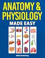 Anatomy & Physiology Made Easy: An Illustrated Study Guide