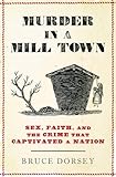 Murder in a Mill Town: Sex, Faith, and the Crime That Captivated a Nation
