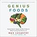 Genius Foods: Become Smarter, Happier, and More Productive While Protecting Your Brain for Life