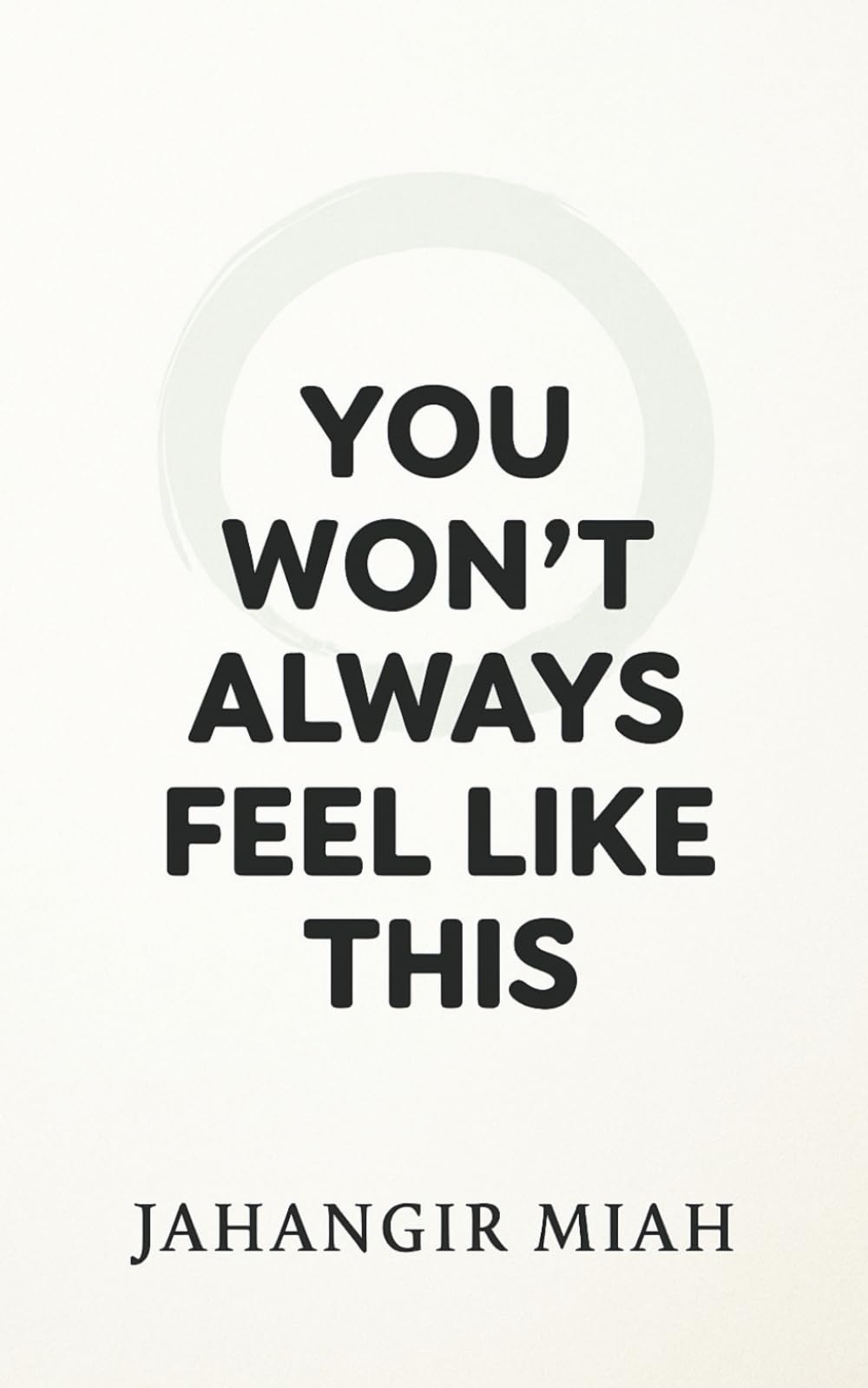 YOU WON’T ALWAYS FEEL LIKE THIS: Why Your Mind Hurts Now, Why It Gets Better, and Who You Become Along the Way