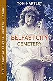 Belfast City Cemetery: The History of Belfast, Written in Stone