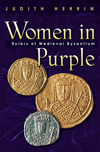 Women in Purple: Rulers of Medieval Byzantium Women in Purple: Rulers of Medieval Byzantium