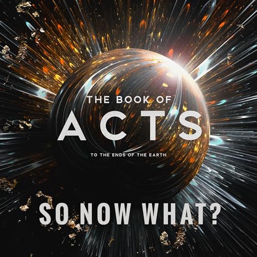 February 15th, 2026 - "The Book of Acts: to the Ends of the Earth | So Now What?"